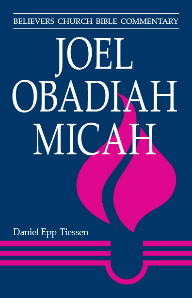 Joel, Obadiah, Micah, by Dan Epp-Tiessen (Believers Church Bible Commentary)